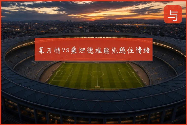 莱万特vs桑坦德谁能先稳住情绪