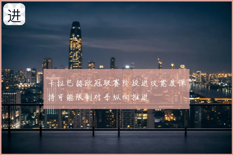 卡拉巴赫欧冠联赛阶段进攻宽度保持可能限制对手纵向推进